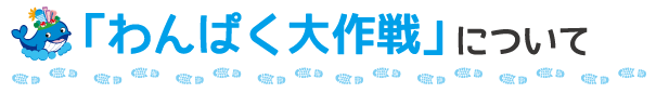 「わんぱく大作戦」について 「わんぱく大作戦」について